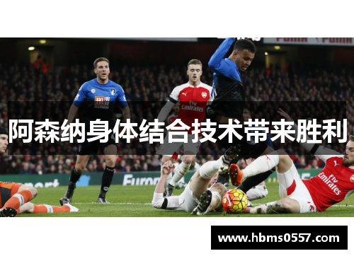阿森纳身体结合技术带来胜利 阿森纳身体结合技术带来胜利