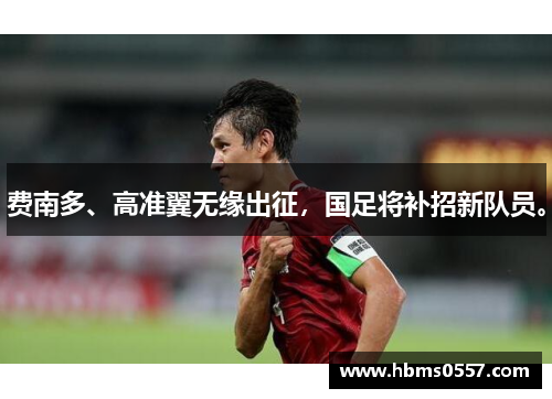 费南多、高准翼无缘出征,国足将补招新队员。 费南多、高准翼无缘出征,国足将补招新队员。