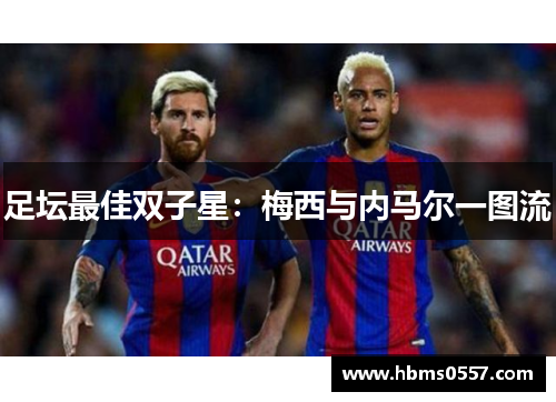 足坛最佳双子星:梅西与内马尔一图流 足坛最佳双子星:梅西与内马尔一图流