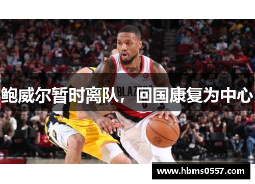 鲍威尔暂时离队，回国康复为中心